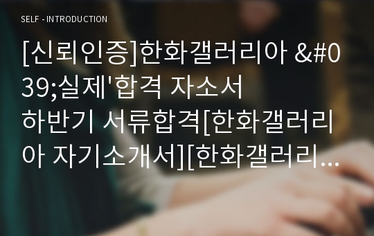 [신뢰인증]한화갤러리아 &#039;실제&#039;합격 자소서 하반기 서류합격[한화갤러리아 자기소개서][한화갤러리아 인턴]