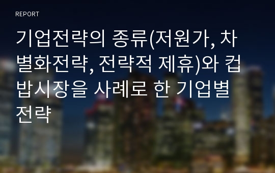 기업전략의 종류(저원가, 차별화전략, 전략적 제휴)와 컵밥시장을 사례로 한 기업별 전략