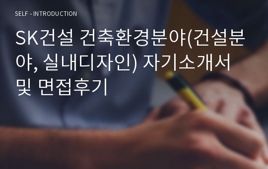 [추천][합격 자기소개서] SK건설 건축환경분야(건설분야, 실내디자인) 합격자기소개서, SK건설 합격자소서, 면접족보