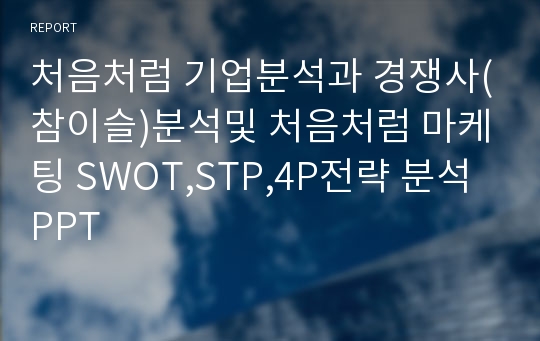 처음처럼 기업분석과 경쟁사(참이슬)분석및 처음처럼 마케팅 SWOT,STP,4P전략 분석 PPT