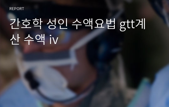 간호학 성인 수액요법 gtt계산 수액 iv