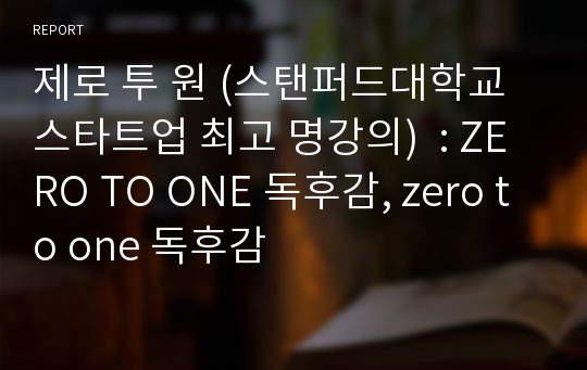 제로 투 원 (스탠퍼드대학교 스타트업 최고 명강의)  : ZERO TO ONE 독후감, zero to one 독후감