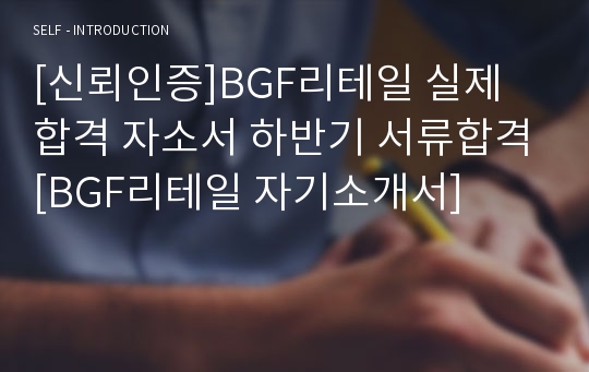 [신뢰인증]BGF리테일 실제 합격 자소서 하반기 서류합격[BGF리테일 자기소개서]