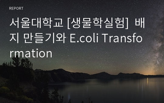 서울대학교 [생물학실험]  배지 만들기와 E.coli Transformation