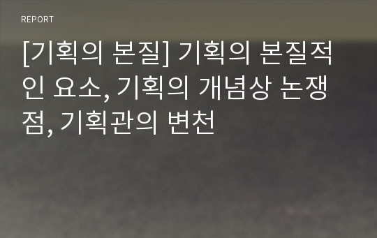 [기획의 본질] 기획의 본질적인 요소, 기획의 개념상 논쟁점, 기획관의 변천