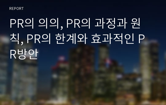 PR의 의의, PR의 과정과 원칙, PR의 한계와 효과적인 PR방안