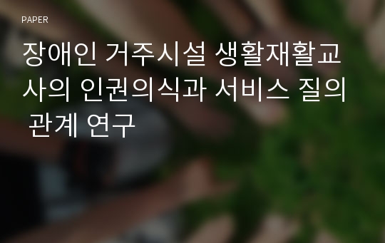 장애인 거주시설 생활재활교사의 인권의식과 서비스 질의 관계 연구