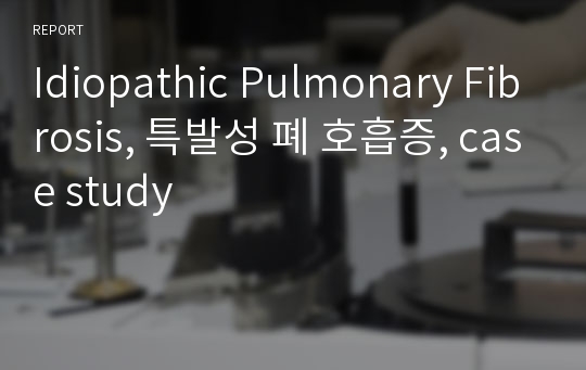 Idiopathic Pulmonary Fibrosis, 특발성 폐 호흡증, case study