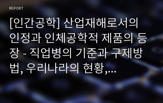 [인간공학] 산업재해로서의 인정과 인체공학적 제품의 등장 - 직업병의 기준과 구제방법, 우리나라의 현황, 개선책의 제안, 시판되는 인체공학적 VDT관련 기기들