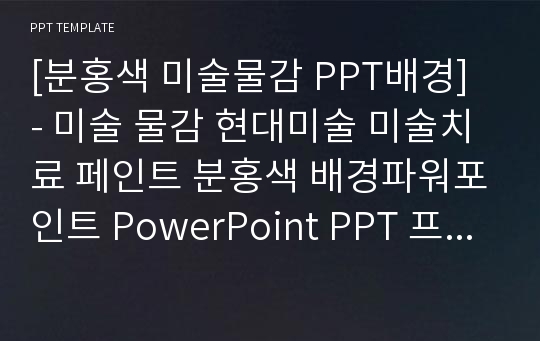 [분홍색 미술물감 PPT배경] - 미술 물감 현대미술 미술치료 페인트 분홍색 배경파워포인트 PowerPoint PPT 프레젠테이션