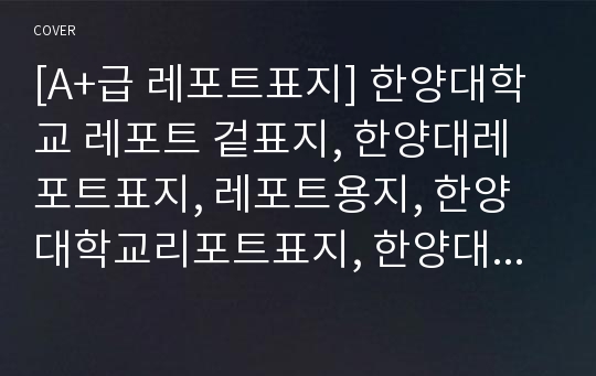 [A+급 레포트표지] 한양대학교 레포트 겉표지, 한양대레포트표지, 레포트용지, 한양대학교리포트표지, 한양대리포트, 겉표지, 레포트겉표지, 한양대레포트, 한양대학교레포트, 깔끔한레포트표지14