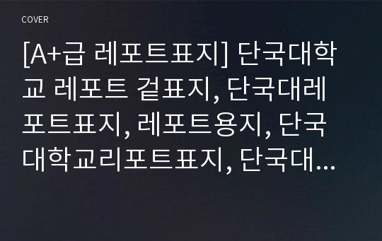 [A+급 레포트표지] 단국대학교 레포트 겉표지, 단국대레포트표지, 레포트용지, 단국대학교리포트표지, 단국대리포트, 겉표지, 레포트겉표지, 단국대레포트, 단국대학교레포트, 깔끔한레포트표지9