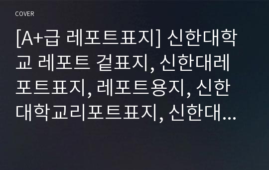 [A+급 레포트표지] 신한대학교 레포트 겉표지, 신한대레포트표지, 레포트용지, 신한대학교리포트표지, 신한대리포트, 겉표지, 레포트겉표지, 신한대레포트, 신한대학교레포트, 깔끔한레포트표지2