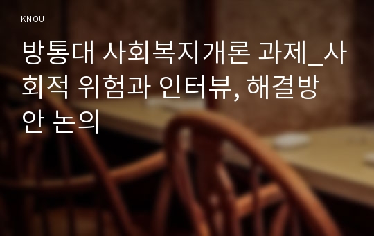 방통대 사회복지개론 과제_사회적 위험과 인터뷰, 해결방안 논의