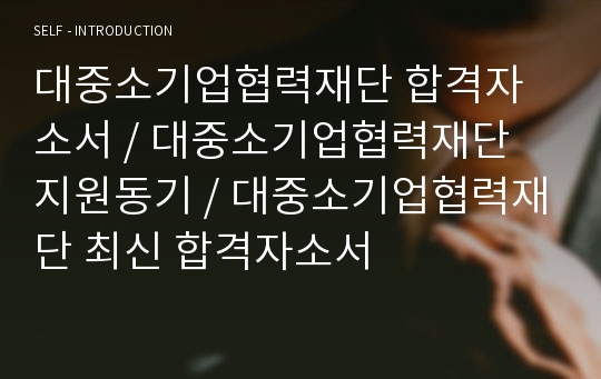 대중소기업협력재단 합격자소서 / 대중소기업협력재단 지원동기 / 대중소기업협력재단 최신 합격자소서