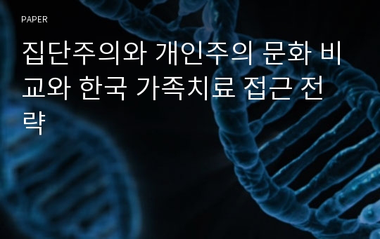 집단주의와 개인주의 문화 비교와 한국 가족치료 접근 전략