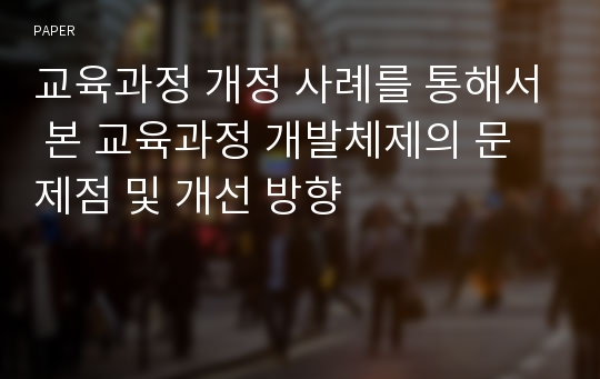 교육과정 개정 사례를 통해서 본 교육과정 개발체제의 문제점 및 개선 방향