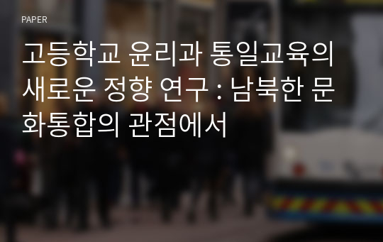 고등학교 윤리과 통일교육의 새로운 정향 연구 : 남북한 문화통합의 관점에서