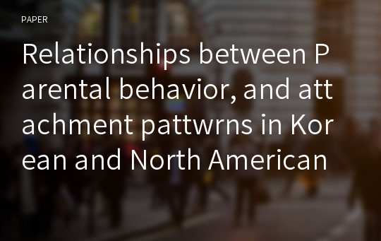 Relationships between Parental behavior, and attachment pattwrns in Korean and North American Adolescents