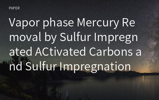 Vapor phase Mercury Removal by Sulfur Impregnated ACtivated Carbons and Sulfur Impregnation Protocol