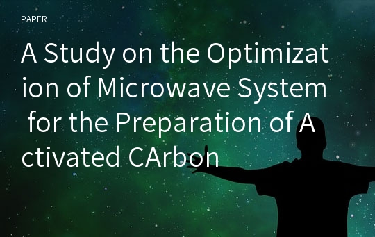 A Study on the Optimization of Microwave System for the Preparation of Activated CArbon