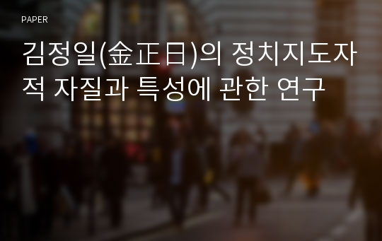 김정일(金正日)의 정치지도자적 자질과 특성에 관한 연구