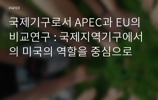 국제기구로서 APEC과 EU의 비교연구 : 국제지역기구에서의 미국의 역할을 중심으로