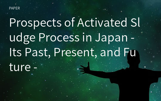 Prospects of Activated Sludge Process in Japan - Its Past, Present, and Future -