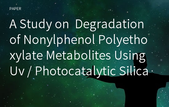 A Study on  Degradation of Nonylphenol Polyethoxylate Metabolites Using Uv / Photocatalytic Silicagel Treatment