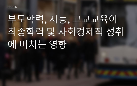 부모학력, 지능, 고교교육이 최종학력 및 사회경제적 성취에 미치는 영향