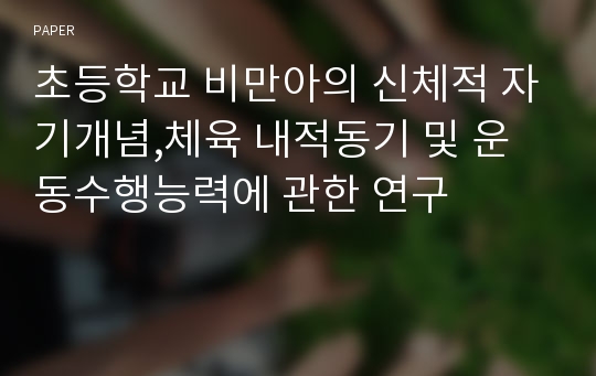 초등학교 비만아의 신체적 자기개념,체육 내적동기 및 운동수행능력에 관한 연구