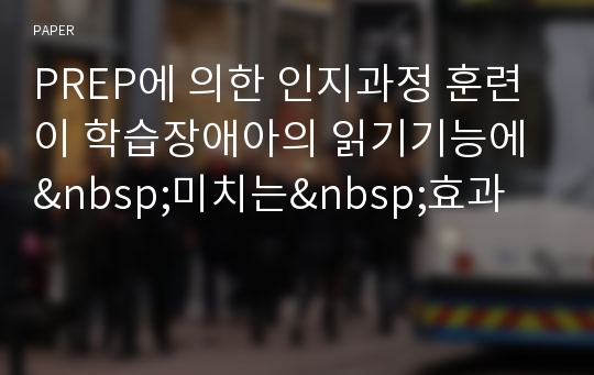 PREP에 의한 인지과정 훈련이 학습장애아의 읽기기능에&amp;nbsp;미치는&amp;nbsp;효과