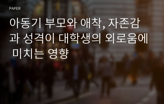 아동기 부모와 애착, 자존감과 성격이 대학생의 외로움에 미치는 영향