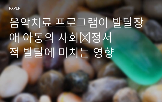 음악치료 프로그램이 발달장애 아동의 사회&amp;#8228;정서적 발달에 미치는 영향