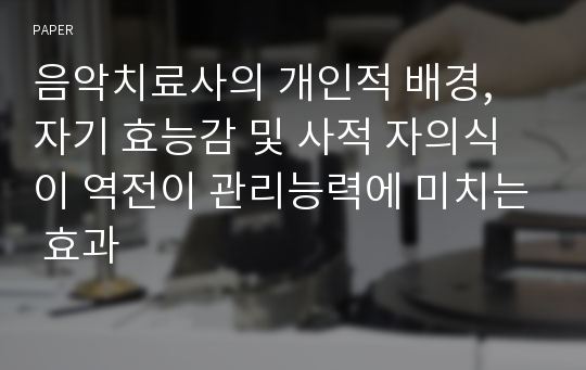 음악치료사의 개인적 배경, 자기 효능감 및 사적 자의식이 역전이 관리능력에 미치는 효과