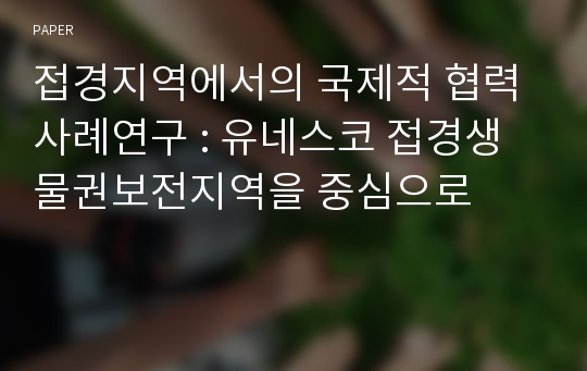 접경지역에서의 국제적 협력 사례연구 : 유네스코 접경생물권보전지역을 중심으로 