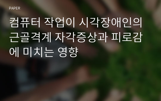 컴퓨터 작업이 시각장애인의 근골격계 자각증상과 피로감에 미치는 영향