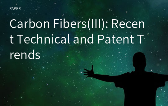 Carbon Fibers(III): Recent Technical and Patent Trends