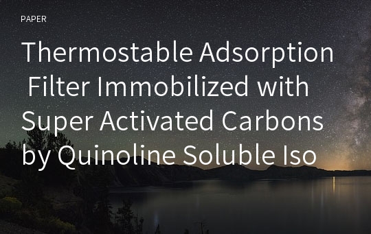 Thermostable Adsorption Filter Immobilized with Super Activated Carbons by Quinoline Soluble Isotropic Pitch Binder