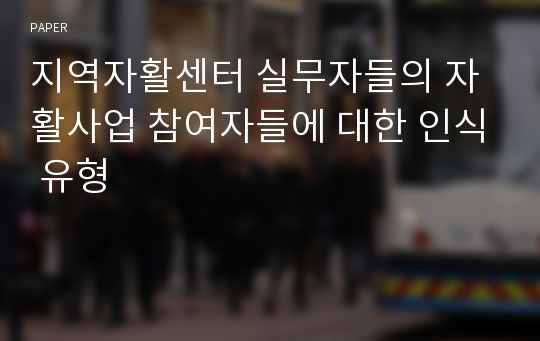 지역자활센터 실무자들의 자활사업 참여자들에 대한 인식 유형