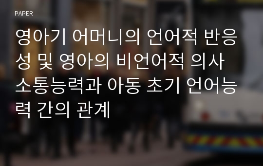 영아기 어머니의 언어적 반응성 및 영아의 비언어적 의사소통능력과 아동 초기 언어능력 간의 관계