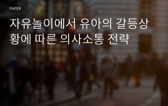 자유놀이에서 유아의 갈등상황에 따른 의사소통 전략