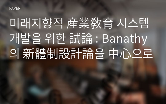 미래지향적 産業敎育 시스템 개발을 위한 試論 : Banathy의 新體制設計論을 中心으로