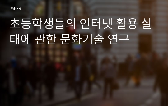 초등학생들의 인터넷 활용 실태에 관한 문화기술 연구