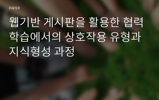 웹기반 게시판을 활용한 협력학습에서의 상호작용 유형과 지식형성 과정