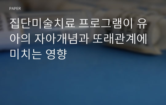 집단미술치료 프로그램이 유아의 자아개념과 또래관계에 미치는 영향