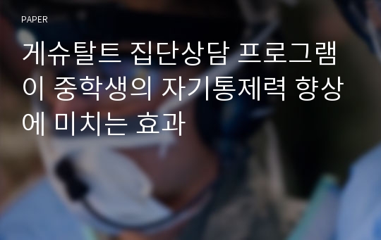 게슈탈트 집단상담 프로그램이 중학생의 자기통제력 향상에 미치는 효과