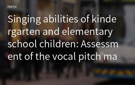 Singing abilities of kindergarten and elementary school children: Assessment of the vocal pitch matching abilities