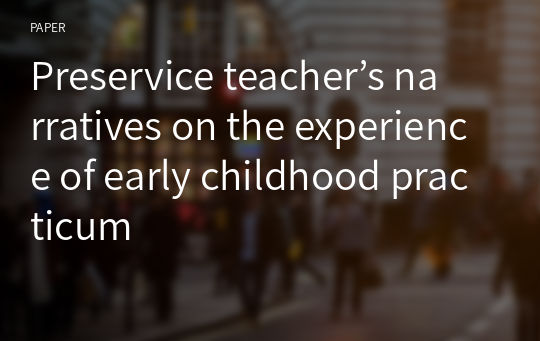 Preservice teacher’s narratives on the experience of early childhood practicum