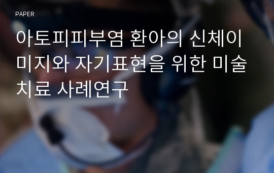 아토피피부염 환아의 신체이미지와 자기표현을 위한 미술치료 사례연구